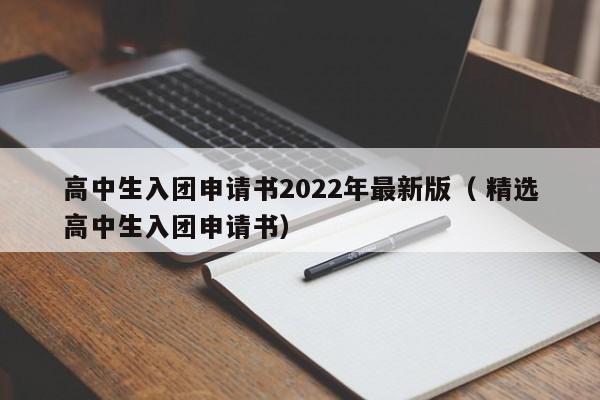 高中生入团申请书2024年最新版（ 精选高中生入团申请书）