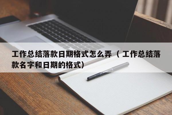 工作总结落款日期格式怎么弄（ 工作总结落款名字和日期的格式）