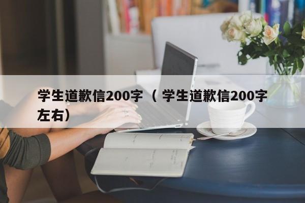 学生道歉信200字（ 学生道歉信200字左右）