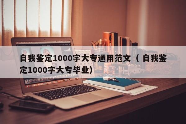 自我鉴定1000字大专通用范文（ 自我鉴定1000字大专毕业）